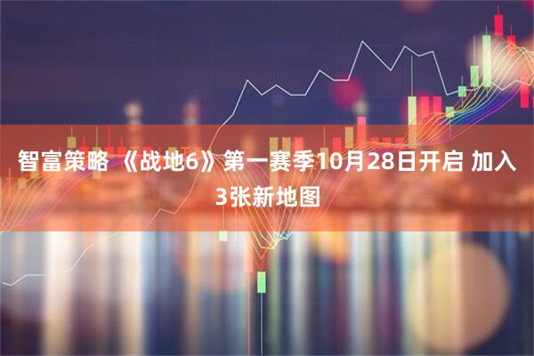 智富策略 《战地6》第一赛季10月28日开启 加入3张新地图
